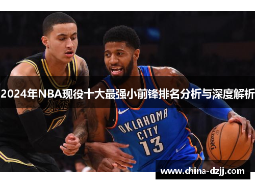 2024年NBA现役十大最强小前锋排名分析与深度解析