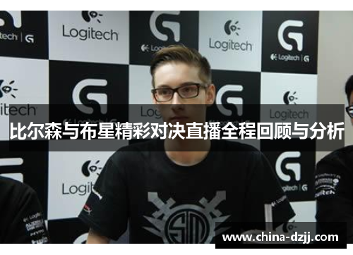 比尔森与布星精彩对决直播全程回顾与分析 比尔森与布星精彩对决直播全程回顾与分析